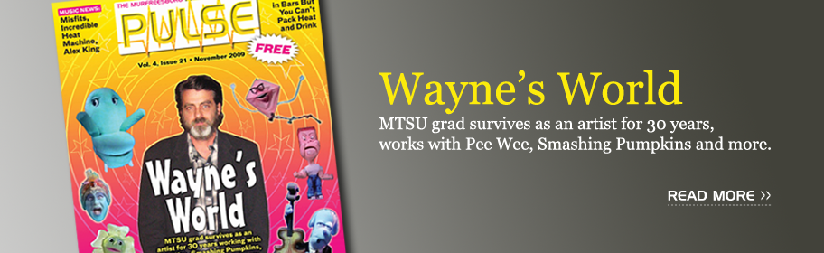Wayne’s World: MTSU survives as an artist for 30 years, works with Pee Wee, Smashing Pumpkins and more. Read about our current issue &raquo;